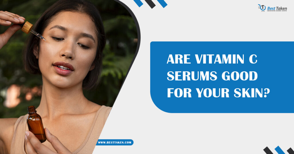 Are Vitamin C Serums Good for Your Skin