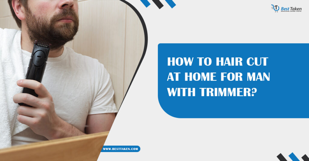 How to Hair Cut at Home for Man with Trimmer