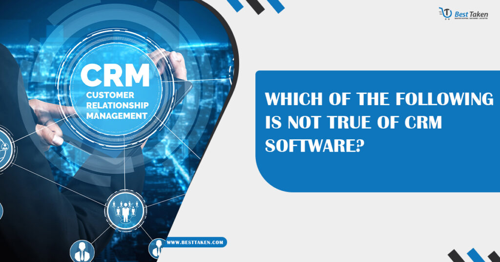 Which of the Following is Not True of CRM Software